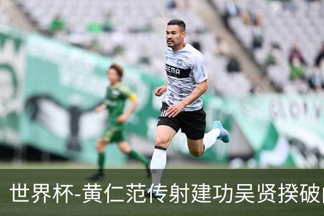 世界杯-黄仁范传射建功吴贤揆破门 韩国2-1逆转捷克迎开门红
